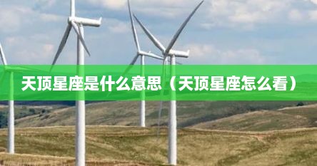 天顶星座是什么意思（天顶星座怎么看）