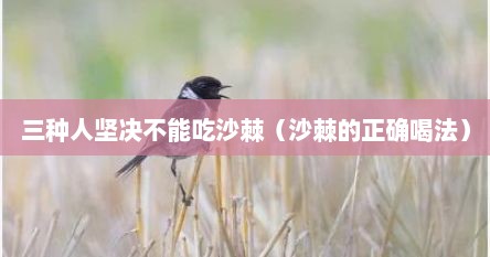 三种人坚决不能吃沙棘（沙棘的正确喝法）