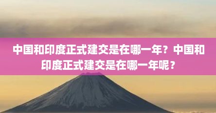 中国和印度正式建交是在哪一年?中国和印度正式建交是在哪一年呢?