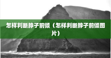 怎样判断脖子前倾（怎样判断脖子前倾图片）