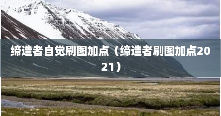 缔造者自觉刷图加点（缔造者刷图加点2021）