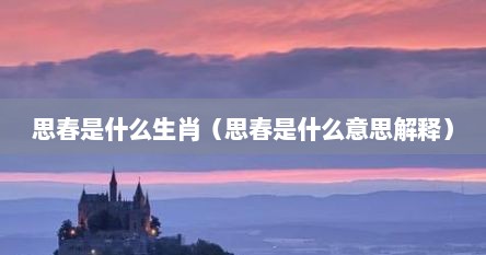 思春是什么生肖（思春是什么意思解释）
