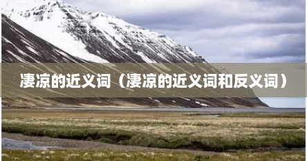 凄凉的近义词（凄凉的近义词和反义词）