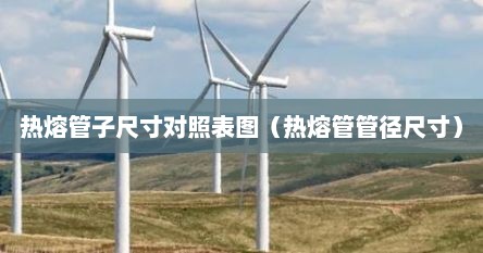 热熔管子尺寸对照表图（热熔管管径尺寸）