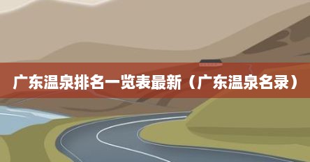 广东温泉排名一览表最新（广东温泉名录）
