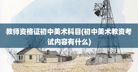 教师资格证初中美术科目(初中美术教资考试内容有什么)