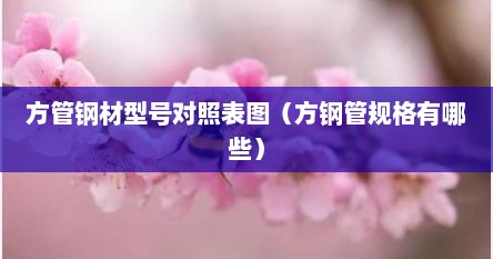 方管钢材型号对照表图（方钢管规格有哪些）