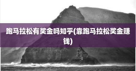 跑马拉松有奖金吗知乎(靠跑马拉松奖金赚钱)