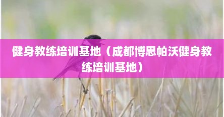 健身教练培训基地（成都博思帕沃健身教练培训基地）