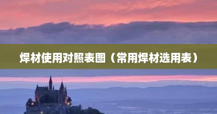 焊材使用对照表图（常用焊材选用表）