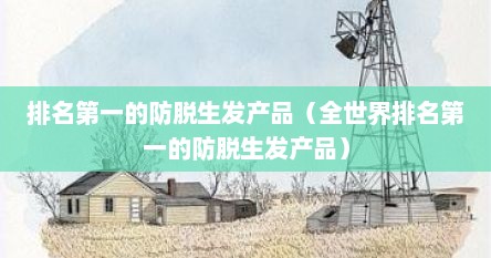 排名第一的防脱生发产品（全世界排名第一的防脱生发产品）