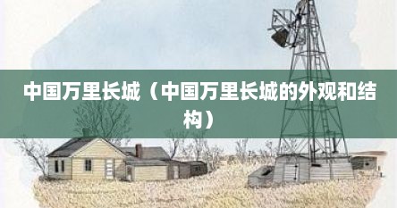 中国万里长城（中国万里长城的外观和结构）