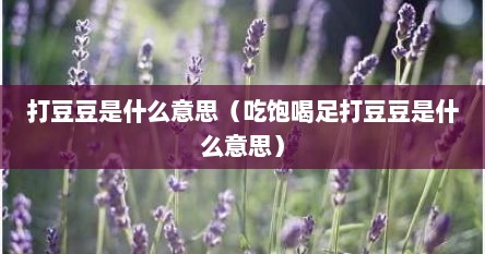 打豆豆是什么意思（吃饱喝足打豆豆是什么意思）