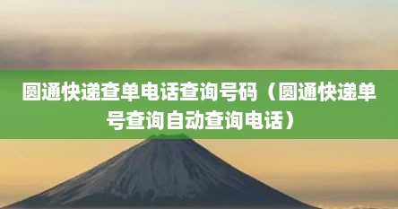 圆通快递查单电话查询号码（圆通快递单号查询自动查询电话）