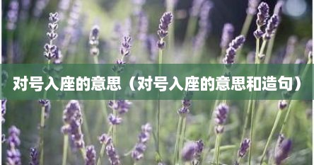 对号入座的意思（对号入座的意思和造句）
