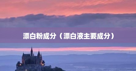 漂白粉成分（漂白液主要成分）