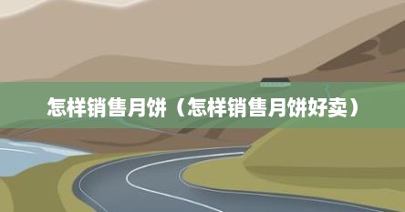 怎样销售月饼（怎样销售月饼好卖）