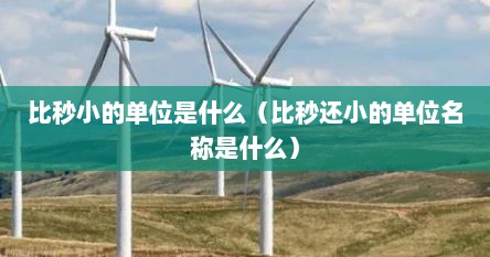 比秒小的单位是什么（比秒还小的单位名称是什么）