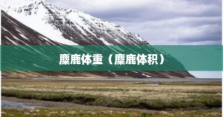 麋鹿体重（麋鹿体积）