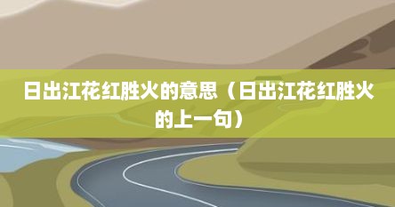 日出江花红胜火的意思（日出江花红胜火的上一句）
