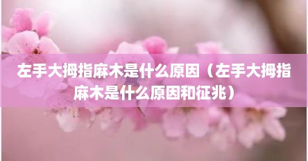 左手大拇指麻木是什么原因（左手大拇指麻木是什么原因和征兆）
