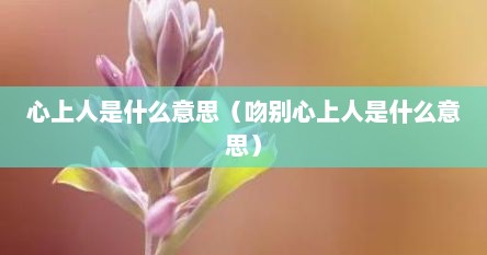 心上人是什么意思（吻别心上人是什么意思）