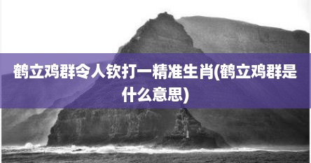 鹤立鸡群令人钦打一精准生肖(鹤立鸡群是什么意思)