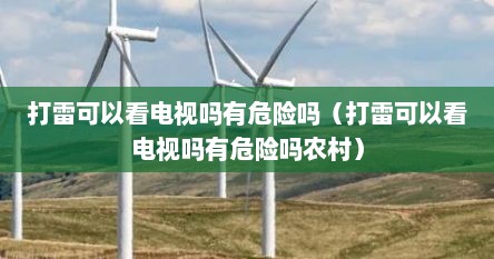 打雷可以看电视吗有危险吗（打雷可以看电视吗有危险吗农村）