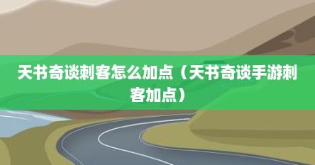 天书奇谈刺客怎么加点（天书奇谈手游刺客加点）