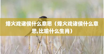 烽火戏诸侯什么意思（烽火戏诸侯什么意思,比喻什么生肖）