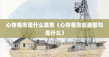 心存善念是什么意思（心存善念后面那句是什么）
