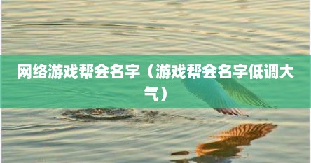 网络游戏帮会名字（游戏帮会名字低调大气）