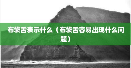 布袋舌表示什么（布袋舌容易出现什么问题）