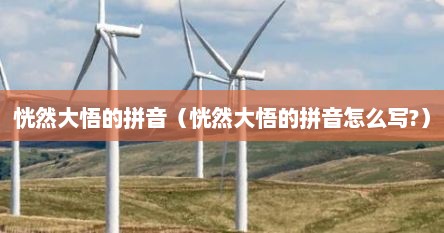 恍然大悟的拼音（恍然大悟的拼音怎么写?）
