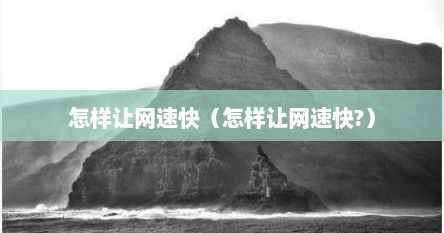 怎样让网速快（怎样让网速快?）