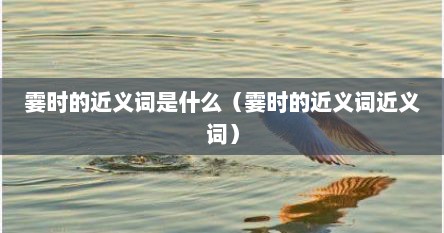 霎时的近义词是什么（霎时的近义词近义词）