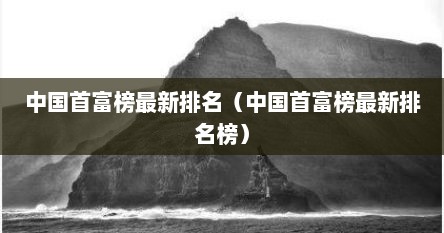 中国首富榜最新排名（中国首富榜最新排名榜）
