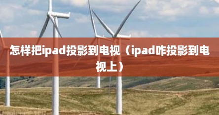 怎样把ipad投影到电视（ipad咋投影到电视上）