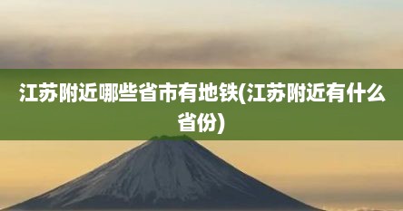 江苏附近哪些省市有地铁(江苏附近有什么省份)