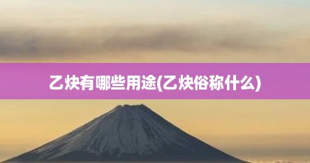 乙炔有哪些用途(乙炔俗称什么)