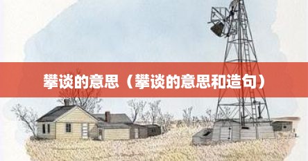 攀谈的意思（攀谈的意思和造句）