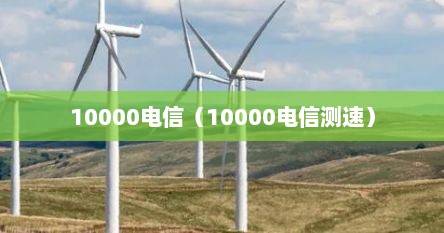 10000电信（10000电信测速）