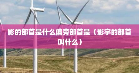 影的部首是什么偏旁部首是（影字的部首叫什么）