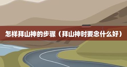 怎样拜山神的步骤（拜山神时要念什么好）