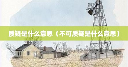 质疑是什么意思（不可质疑是什么意思）