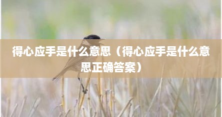 得心应手是什么意思（得心应手是什么意思正确答案）