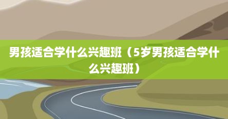 男孩适合学什么兴趣班（5岁男孩适合学什么兴趣班）