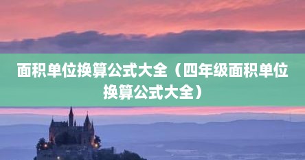 面积单位换算公式大全（四年级面积单位换算公式大全）