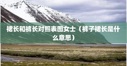 裙长和裤长对照表图女士（裤子裙长是什么意思）