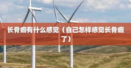 长骨痂有什么感觉（自己怎样感觉长骨痂了）
